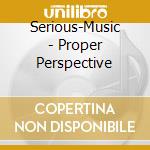 Serious-Music - Proper Perspective cd