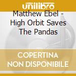Matthew Ebel - High Orbit Saves The Pandas cd