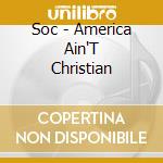 Soc - America Ain'T Christian cd