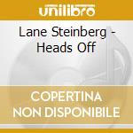 Lane Steinberg - Heads Off cd musicale di Lane Steinberg