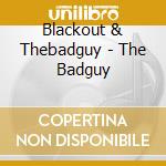 Blackout & Thebadguy - The Badguy cd musicale di Blackout & Thebadguy