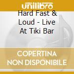 Hard Fast & Loud - Live At Tiki Bar cd