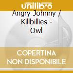 Angry Johnny / Killbillies - Owl cd