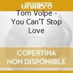 Tom Volpe - You Can'T Stop Love cd