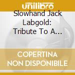 Slowhand Jack Labgold: Tribute To A Legend / Var - Slowhand Jack Labgold: Tribute To A Legend / Var cd
