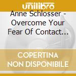 Anne Schlosser - Overcome Your Fear Of Contact - A Training Program cd