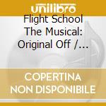 Flight School The Musical: Original Off / Various cd