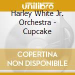 Harley White Jr. Orchestra - Cupcake cd