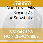 Alan Lewis Silva - Singing As A Snowflake cd