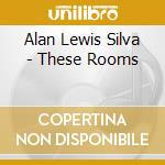 Alan Lewis Silva - These Rooms cd