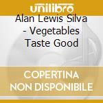 Alan Lewis Silva - Vegetables Taste Good cd