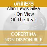 Alan Lewis Silva - On View Of The Rear cd