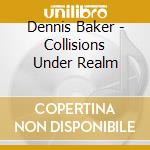 Dennis Baker - Collisions Under Realm cd
