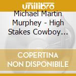 Michael Martin Murphey - High Stakes Cowboy Songs Vii cd musicale di Michael Martin Murphey