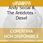Andy Social & The Antidotes - Diesel cd musicale di Andy Social & The Antidotes