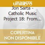 Jon Sarta - Catholic Music Project 18: From Death Unto Life cd musicale di Jon Sarta
