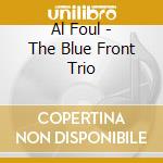 Al Foul - The Blue Front Trio cd musicale di Al Foul