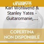 Karl Wohlwend & Stanley Yates - Guitaromanie, Vol. Ii cd musicale di Karl Wohlwend & Stanley Yates