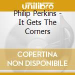 Philip Perkins - It Gets The Corners cd