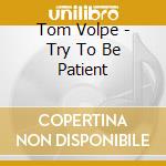 Tom Volpe - Try To Be Patient cd