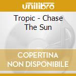 Tropic - Chase The Sun cd