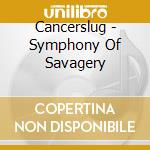 Cancerslug - Symphony Of Savagery cd