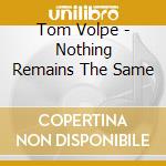 Tom Volpe - Nothing Remains The Same cd
