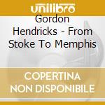 Gordon Hendricks - From Stoke To Memphis cd