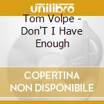 Tom Volpe - Don'T I Have Enough cd