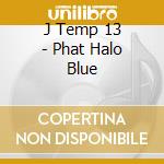 J Temp 13 - Phat Halo Blue cd