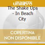 The Shake Ups - In Beach City cd