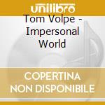 Tom Volpe - Impersonal World cd