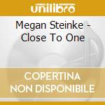Megan Steinke - Close To One cd musicale di Megan Steinke