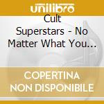 Cult Superstars - No Matter What You Say We Are Not Musicians We Are Artists! cd