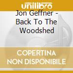 Jon Geffner - Back To The Woodshed cd