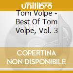 Tom Volpe - Best Of Tom Volpe, Vol. 3 cd