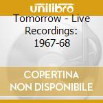Tomorrow - Live Recordings: 1967-68 cd musicale di Tomorrow