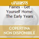 Fairies - Get Yourself Home: The Early Years cd