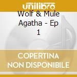 Wolf & Mule Agatha - Ep 1 cd musicale di Wolf & Mule Agatha