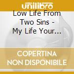 Low Life From Two Sins - My Life Your Entertainment cd