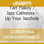 Tart Flakey / Jazz Catheters - Up Your Jazzhole cd