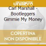 Carl Marshall - Bootleggers Gimmie My Money cd musicale di Carl Marshall