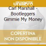 Carl Marshall - Bootleggers Gimmie My Money cd