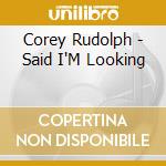 Corey Rudolph - Said I'M Looking cd musicale di Corey Rudolph