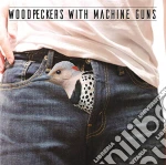 Woodpeckers With Machine Guns - Woodpeckers With Machine Guns cd