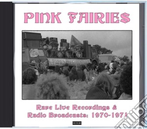 Pink Fairies - Rare Live Recordings & Radio Broadcasts 1970-1971 cd musicale di Pink Fairies