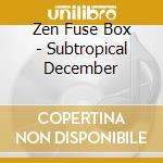 Zen Fuse Box - Subtropical December cd