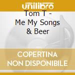 Tom T - Me My Songs & Beer cd