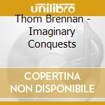 Thom Brennan - Imaginary Conquests cd