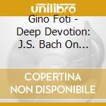 Gino Foti - Deep Devotion: J.S. Bach On Bass Guitar cd musicale